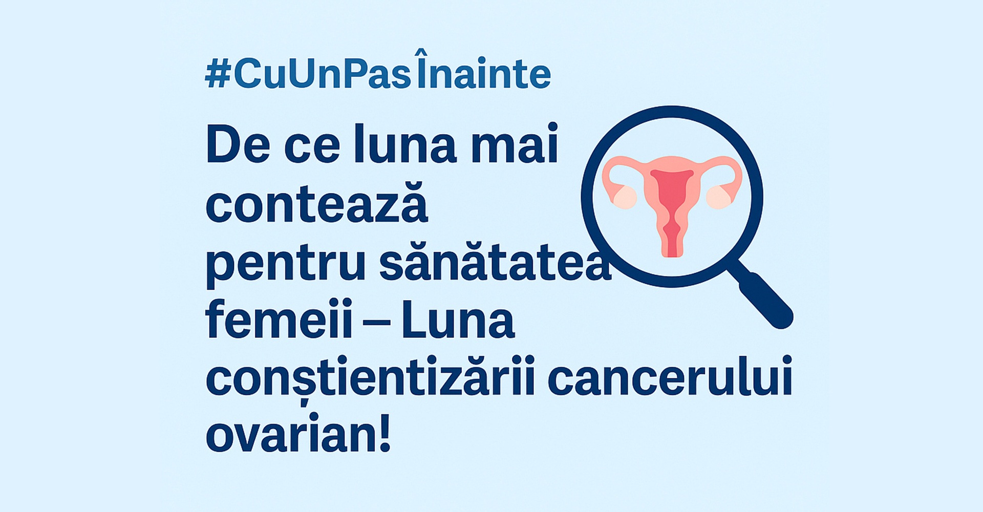 #CuUnPasÎnainte: De ce luna mai contează pentru sănătatea femeii – Luna conștientizării cancerului ovarian !