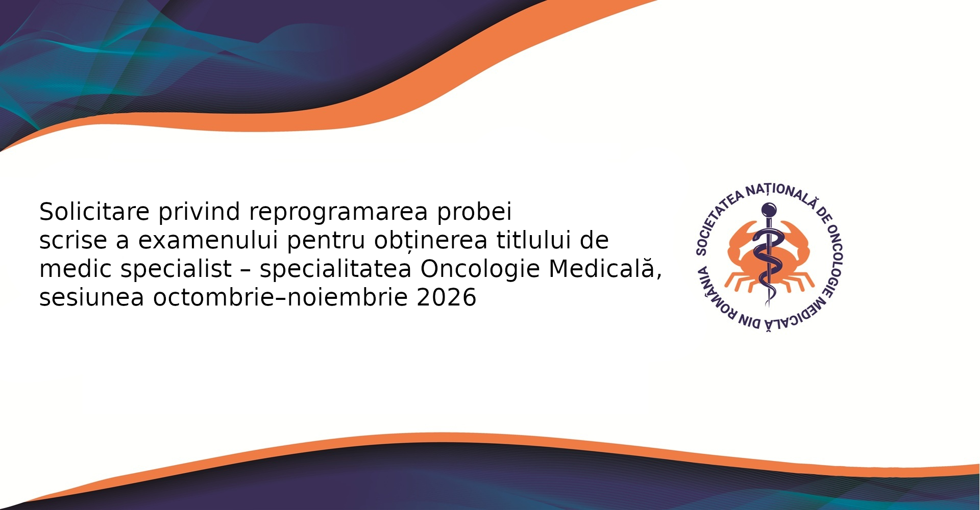 Solicitare privind reprogramarea probei scrise a examenului pentru obținerea titlului de medic specialist – specialitatea Oncologie Medicală, sesiunea octombrie–noiembrie 2026